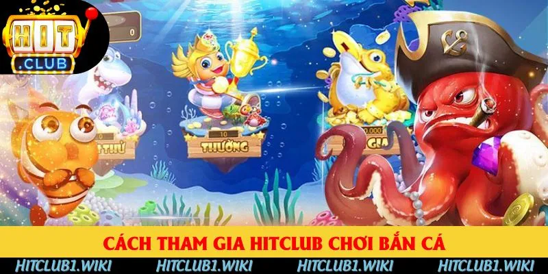 Cách tham gia Hitclub chơi bắn cá Cách tham gia Hitclub chơi bắn cá