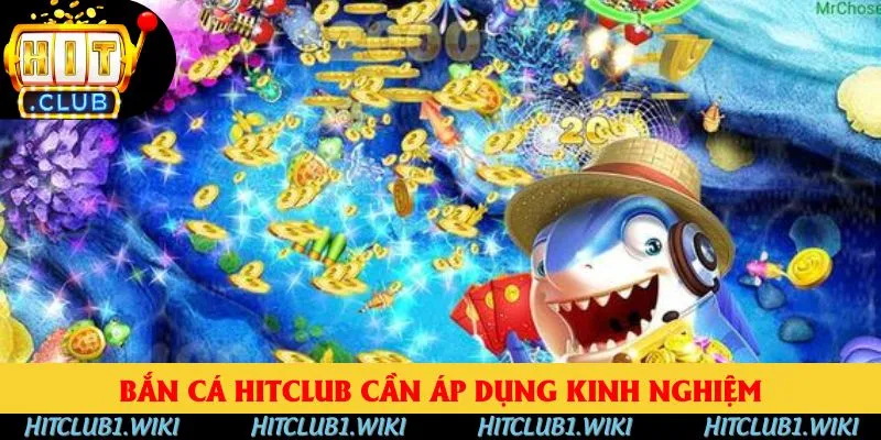 Bắn cá Hitclub cần áp dụng kinh nghiệm Bắn cá Hitclub cần áp dụng kinh nghiệm