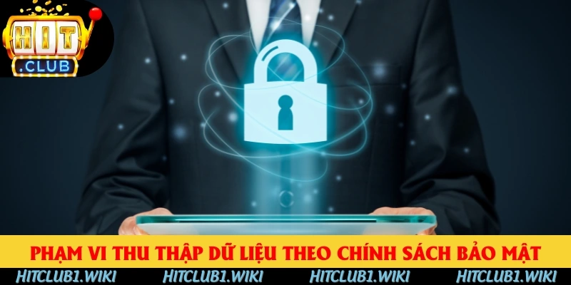 Phạm vi thu thập dữ liệu theo chính sách bảo mật Phạm vi thu thập dữ liệu theo chính sách bảo mật