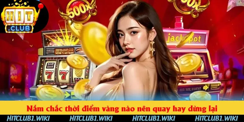 Nắm chắc thời điểm vàng nào nên quay hay dừng lại Nắm chắc thời điểm vàng nào nên quay hay dừng lại