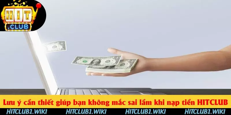 Lưu ý cần thiết giúp bạn không mắc sai lầm khi nạp tiền HITCLUB