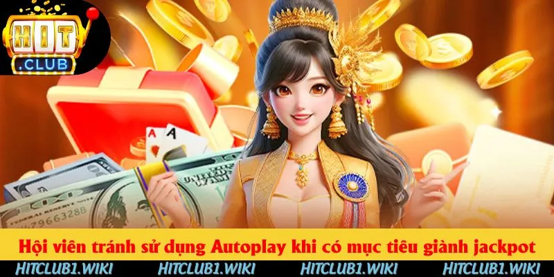 Hội viên tránh sử dụng Autoplay khi có mục tiêu giành jackpot Hội viên tránh sử dụng Autoplay khi có mục tiêu giành jackpot