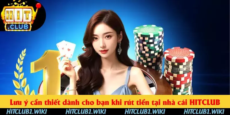 Lưu ý cần thiết dành cho bạn khi rút tiền tại nhà cái HITCLUB Lưu ý cần thiết dành cho bạn khi rút tiền tại nhà cái HITCLUB
