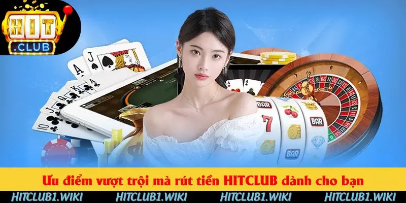 Ưu điểm vượt trội mà rút tiền HITCLUB dành cho bạn Ưu điểm vượt trội mà rút tiền HITCLUB dành cho bạn