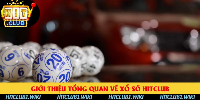 Giới thiệu tổng quan về xổ số HITCLUB Giới thiệu tổng quan về xổ số HITCLUB